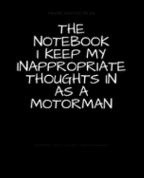 The Notebook I Keep My Inappropriate Thoughts In As A Motorman : BLANK | JOURNAL | NOTEBOOK | COLLEGE RULE LINED | 7.5" X 9.25" |150 pages: Funny ... note taking or doodling in for men and women