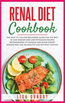 Hardcover Renal Diet Cookbook: The Easy-to-Follow Beginners Guide for The Best 48 Low Sodium and Low Potassium Recipes recommended to Manage and Avoi Book