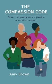 Paperback The Compassion Code: Power, perseverance and passion in lactation support Book