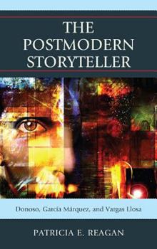 The Postmodern Storyteller: Donoso, Garc�a M�rquez, and Vargas Llosa