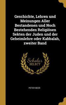 Geschichte, Lehren Und Meinungen Aller Bestandenen Und Noch Bestehenden Religi�sen Sekten Der Juden Und Der Geheimlehre Oder Kabbalah, Zweiter Band
