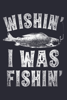 Wishin I Was Fishin: Fishing Lined Notebook, Journal, Organizer, Diary, Composition Notebook, Gifts for Fishermen and Fishing Lovers
