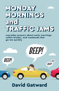 Paperback Monday Mornings and Traffic Jams: Everyday Prayers about Early Mornings, Coffee Breaks, and Weekends That Go Too Quickly Book