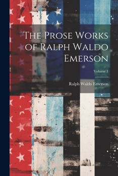 Paperback The Prose Works of Ralph Waldo Emerson; Volume 1 Book