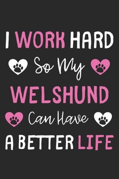 I Work Hard So My Welshund Can Have A Better Life: Lined Journal, 120 Pages, 6 x 9, Welshund Dog Gift Idea, Black Matte Finish (I Work Hard So My Welshund Can Have A Better Life Journal)