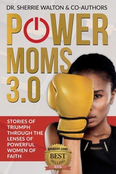 Paperback POWER Moms 3.0: Stories of Triumph Through the Lenses of Powerful Women of Faith: Stories of Triumph from Book