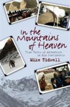 Hardcover In the Mountains of Heaven: True Tales of Adventure on Six Continents Book