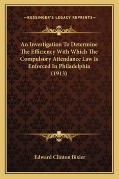An Investigation To Determine The Efficiency With Which The Compulsory Attendance Law Is Enforced In Philadelphia