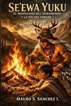 Se´ewa Yuku: EL MENSAJERO DEL INFRAMUNDO Y LA NACIÓN YOREME (Spanish Edition)