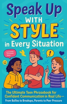Paperback Speak Up With Style In Every Situation: The Ultimate Teen Phrasebook for Confident Communication in Real Life-From Bullies to Breakups, Parents to Pee Book