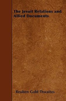 The Jesuit Relations And Allied Documents: Travels And Explorations Of The Jesuit Missionaries In North America 1610-1791