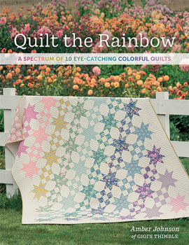 Paperback Quilt the Rainbow: A Spectrum of 10 Eye-Catching Colorful Quilts Book