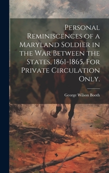 Hardcover Personal Reminiscences of a Maryland Soldier in the war Between the States, 1861-1865. For Private Circulation Only. Book