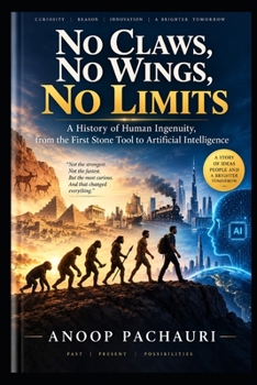 No Claws, No Wings, No Limits: A History of Human Ingenuity, from the First Stone Tool to Artificial Intelligence
