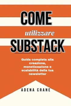 Paperback Come utilizzare Substack: Guida completa alla creazione, monetizzazione e scalabilità della tua newsletter [Italian] Book