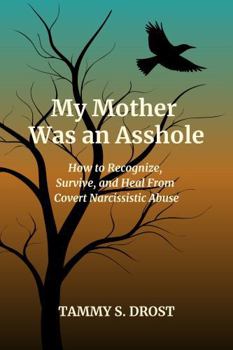 Paperback My Mother Was an Asshole: How to Recognize, Survive, and Heal from Covert Narcissistic Abuse Book