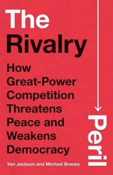 Hardcover The Rivalry Peril: How Great-Power Competition Threatens Peace and Weakens Democracy Book