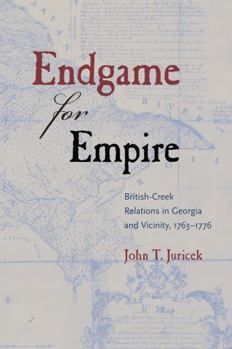 Endgame for Empire: British-Creek Relations in Georgia and Vicinity, 1763–1776 - Book  of the Contested Boundaries