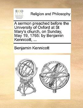 Paperback A sermon preached before the University of Oxford at St Mary's church, on Sunday, May 19, 1765: by Benjamin Kennicott, ... Book