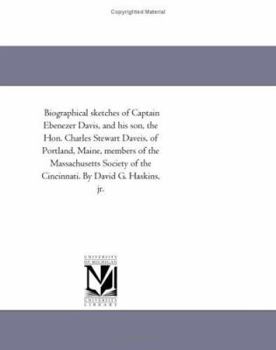 Paperback Biographical sketches of Captain Ebenezer Davis, and his son, the Hon. Charles Stewart Daveis, of Portland, Maine Book