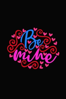 Be mine: Girlfriend or boyfriend valentine's day gift ideas share the love with him or her. Lovely cover message for people of all ages who love the romance that Valentines Day brings.
