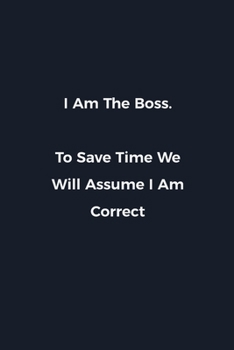 Paperback I Am The Boss. To Save Time We Will Assume I Am Correct: Novelty notebook for office workers, colleagues, coworkers and bosses - Funny Gag Saying line Book