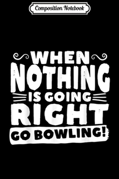 Composition Notebook: Funny Bowling Alley Quote Bowler Fans and Enthusiasts  Journal/Notebook Blank Lined Ruled 6x9 100 Pages