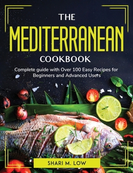 Paperback The Mediterranean Cookbook: Complete guide with Over 100 Easy Recipes for Beginners and Advanced U sers Book