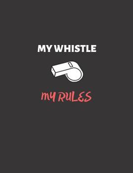 Paperback My Whistle My Rules: Ruled journal 8.5?11, pe teacher journal, best pe teacher appreciation gifts Book