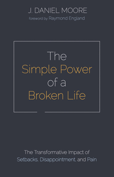 Paperback The Simple Power of a Broken Life: The Transformative Impact of Setbacks, Disappointment, and Pain Book