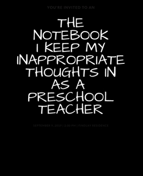 THE NOTEBOOK I KEEP MY INAPPROPRIATE THOUGHTS IN AS A PRESCHOOL TEACHER : BLANK | JOURNAL | NOTEBOOK | COLLEGE RULE LINED | 7.5" X 9.25" |150 pages: ... note taking or doodling in for men and women