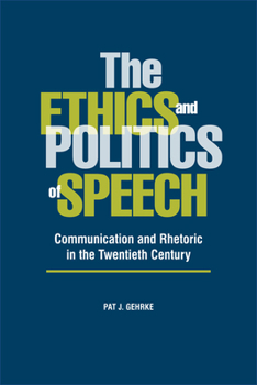 The Ethics and Politics of Speech: Communication and Rhetoric in the Twentieth Century