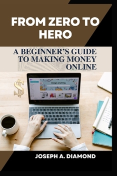 Paperback From Zero to Hero: A Beginner's Guide to Making Money from Home Book