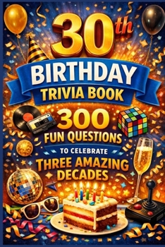 The 30th Birthday Trivia Book: 300 Fun Questions to Celebrate Three Amazing Decades