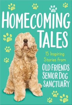 Paperback Homecoming Tales: 15 Inspiring Stories from Old Friends Senior Dog Sanctuary Book