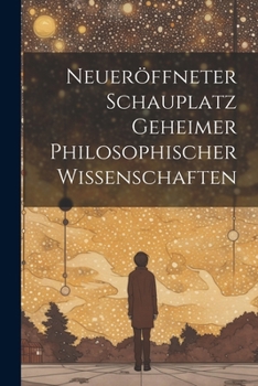 Paperback Neueröffneter Schauplatz Geheimer Philosophischer Wissenschaften [German] Book