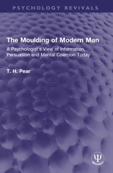 The Moulding of Modern Man: A Psychologist's View of Information, Persuasion and Mental Coercion Today