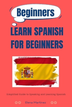 Paperback Learn Spanish for Beginners: Simplified Guide to Speaking and Learning Spanish Book