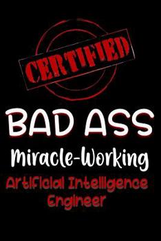 Paperback Certified Bad Ass Miracle-Working Artificial Intelligence Engineer: Funny Gift Notebook for Employee, Coworker or Boss Book