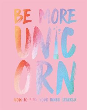 Hardcover Be More Unicorn: How to Find Your Inner Sparkle Book