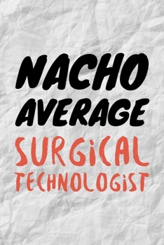 Paperback Nacho Average Surgical Technologist: Funny Surge Tech Gift Idea For Amazing Hard Working Employee - 120 Pages (6" x 9") Hilarious Gag Present Book