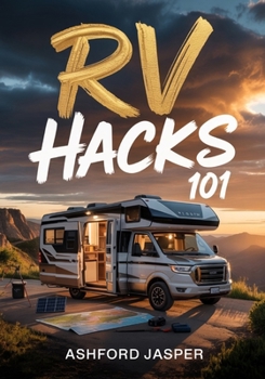 Paperback RV Hacks 101: Ultimate Tips, Tricks & DIY Solutions for Smart RV Living, Maintenance, Camping, Budgeting & Road Trip Success Book