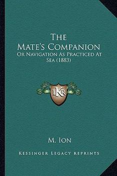 Paperback The Mate's Companion: Or Navigation As Practiced At Sea (1883) Book