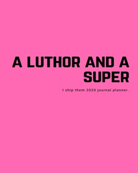A Luthor and A Super I ship them 2020 journal planner: gay calendar lgbtq+