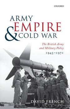 Hardcover Army, Empire, and Cold War: The British Army and Military Policy, 1945-1971 Book