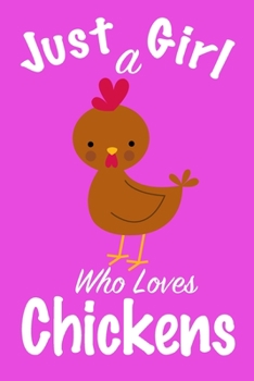 Just A Girl Who Loves Chickens: journal for girls, funny gift for girls, Chickens Gifts for Women, Girls and Kids: Organizer, Diary, Composition ... 100 Pages, 6x9, Soft Cover, Matte Finish