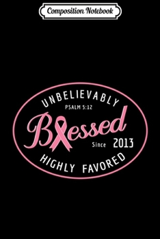 Composition Notebook: Breast Cancer Survivor Blessed and Favored since 2013 Long Sleeve  Journal/Notebook Blank Lined Ruled 6x9 100 Pages