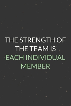 The Strength Of The Team Is Each Individual Member: A Blank Lined Journal Notebook for Team Member, Teammate, CEO, Director, Boss, Manager, Leader, Employee, Coworker, Colleague and Friends