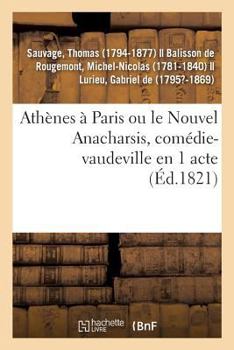 Paperback Athènes À Paris Ou Le Nouvel Anacharsis, Comédie-Vaudeville En 1 Acte: Variétés, Paris, 1er Décembre 1821 [French] Book