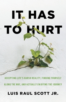 Paperback It Has to Hurt: Accepting Life's Harsh Reality, Finding Yourself along the Way, and Actually Enjoying the Journey Book